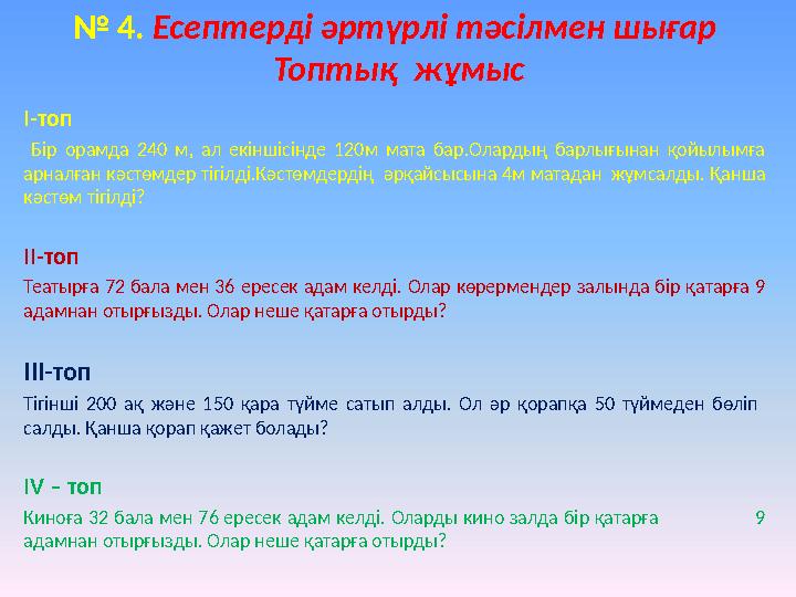 № 4. Есептерді әртүрлі тәсілмен шығар Топтық жұмыс І-топ Бір орамда 240 м, ал екіншісінде 120м мата бар.Олардың б