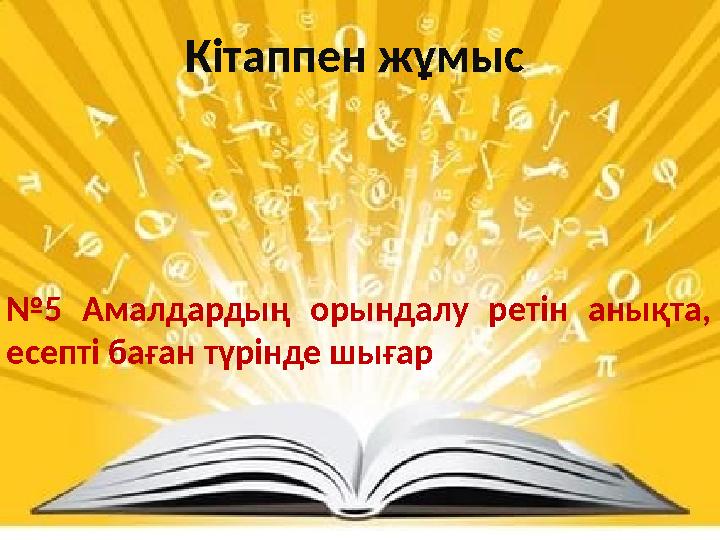 Кітаппен жұмыс № 5 Амалдардың орындалу ретін анықта, есепті баған түрінде шығар