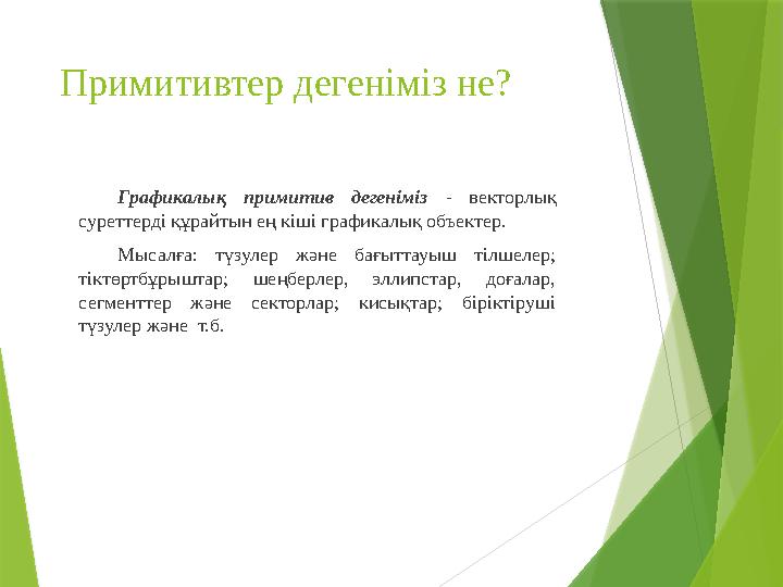 Примитивтер дегеніміз не? Графикалық примитив дегеніміз - векторлық суреттерді құрайтын ең кіші графикалық объектер. Мысалғ