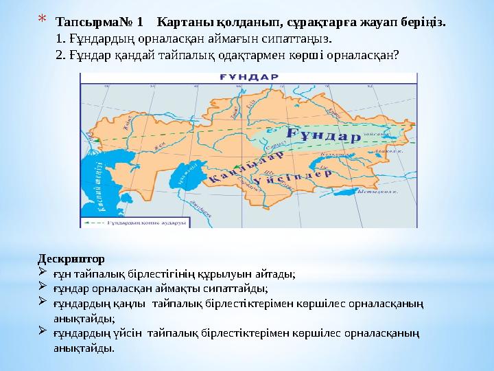 * Тапсырма№ 1 Картаны қолданып, сұрақтарға жауап беріңіз. 1. Ғұндардың орналасқан аймағын сипаттаңыз. 2. Ғұндар қандай тайпал