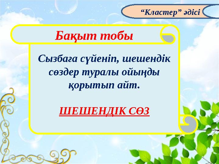 Сызбаға сүйеніп, шешендік сөздер туралы ойыңды қорытып айт. ШЕШЕНДІК СӨЗБақыт тобы “ Кластер” әдісі