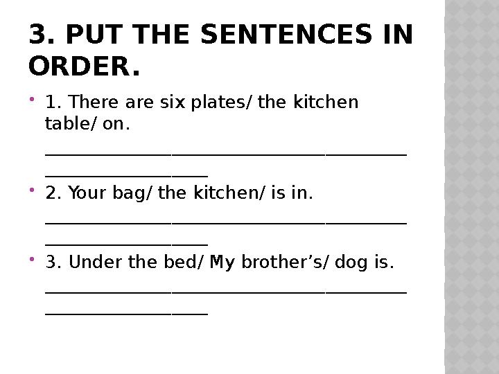 3. PUT THE SENTENCES IN ORDER.  1. There are six plates/ the kitchen table/ on. ________________________________________ __
