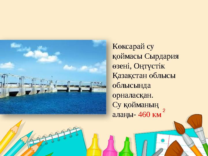 Көксарай су қоймасы Сырдария өзені, Оңтүстік Қазақстан облысы облысында орналасқан. Су қойманың алаңы- 460 км 2
