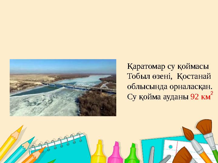 Қаратомар су қоймасы Тобыл өзені, Қостанай облысында орналасқан. Су қойма ауданы 92 км 2