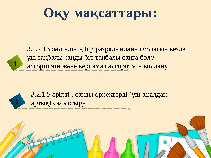 О қу мақсаттары: 3.1.2.13 бөліндінің бір разрядынданөл болатын кезде үш таңбалы санды бір таңбалы санға бөлу алгоритмін және к