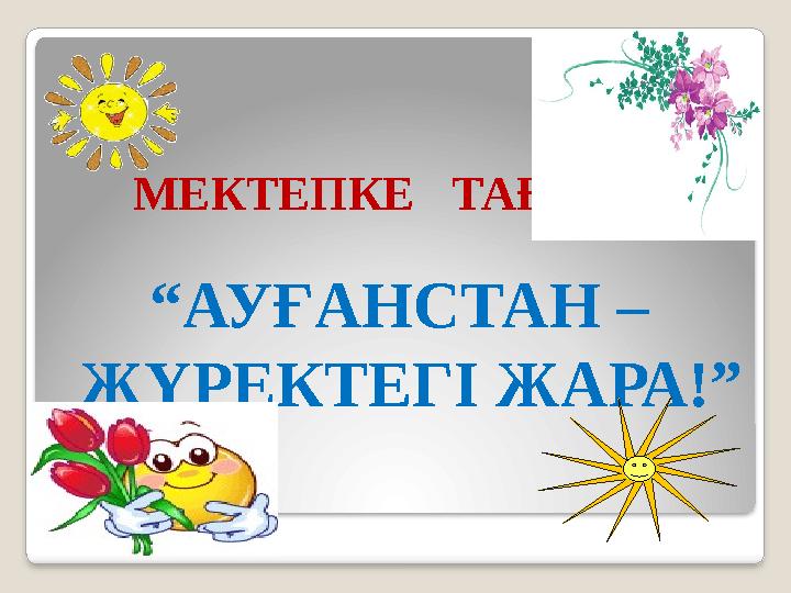 МЕКТЕПКЕ ТАҒЗЫМ “ АУҒАНСТАН – ЖҮРЕКТЕГІ ЖАРА!”
