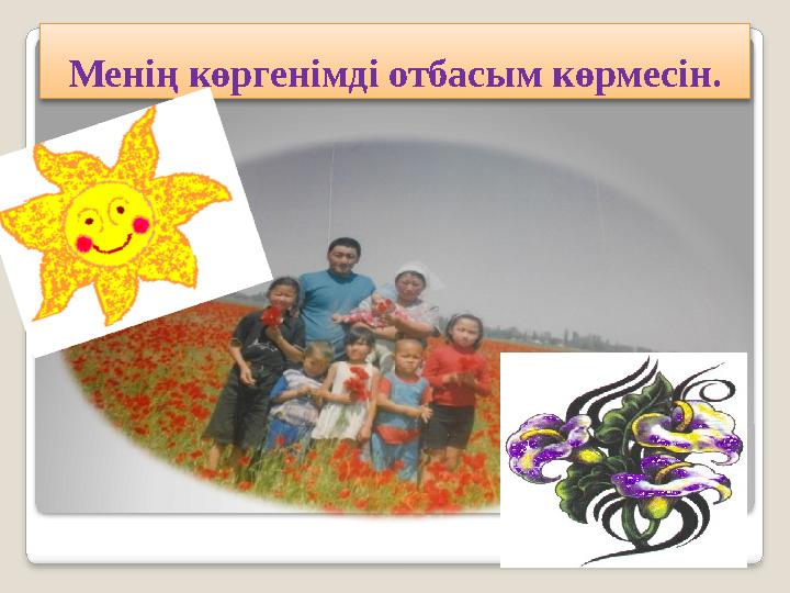 Менің көргенімді отбасым көрмесін.
