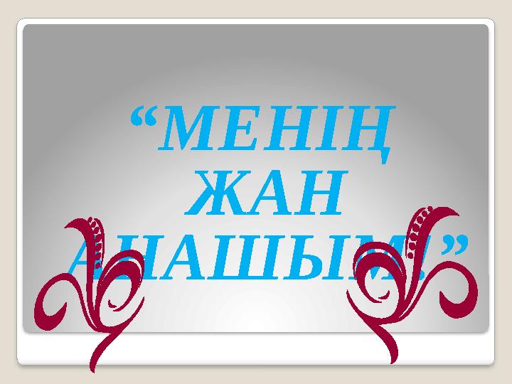 “ МЕНІҢ ЖАН АНАШЫМ!”