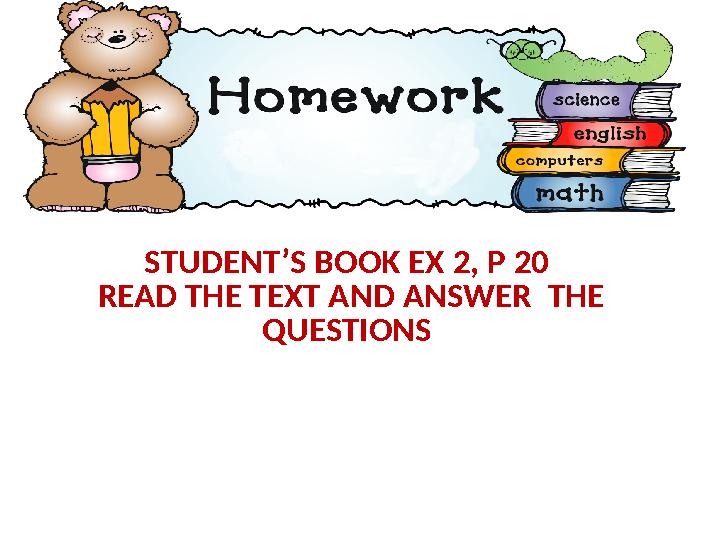 STUDENT’S BOOK EX 2, P 20 READ THE TEXT AND ANSWER THE QUESTIONS