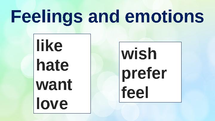 Feelings and emotions like hate want love wish prefer feel