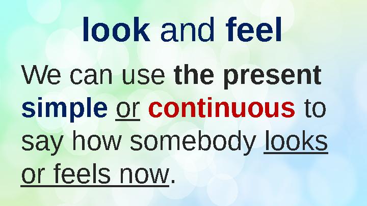 We can use the present simple or continuous to say how somebody looks or feels now .look and feel