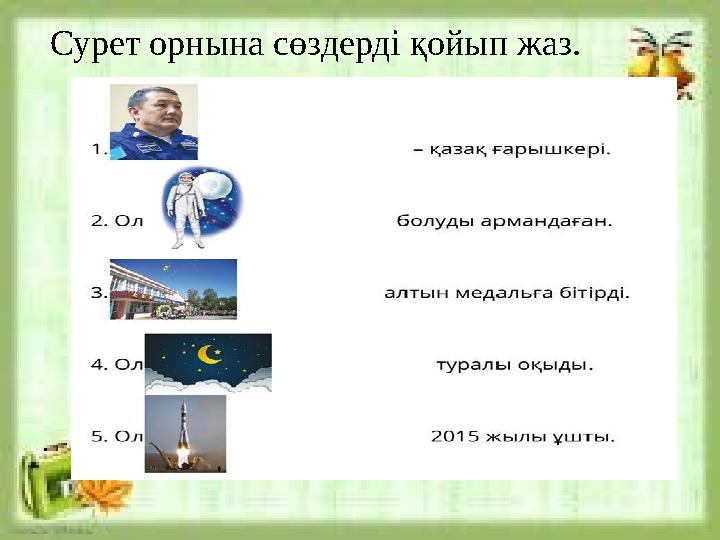 Сурет орнына сөздерді қойып жаз.