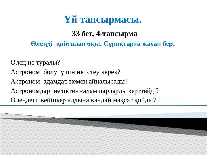 Үй тапсырмасы. 33 бет, 4-тапсырма Өлеңді қайталап оқы. Сұрақтарға жауап бер. Өлең не туралы? Астроном болу үшін не істе