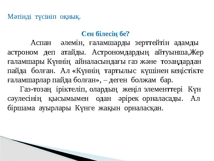 Мәтінді түсініп оқиық. Сен білесің бе? Аспан әлемін, ғаламшарды зерттейтін адамды астроном деп атайды.