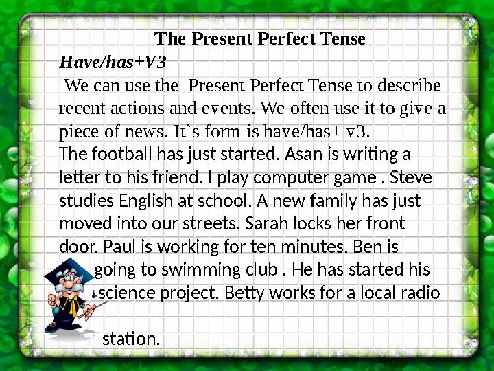 The Present Perfect Tense Have/has+V3 We can use the Present Perfect Tense to describe recent actions