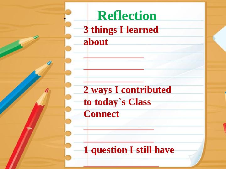 . Reflection 3 things I learned about ____________ ____________ ____________ 2 ways I contributed to today`s Class Conn