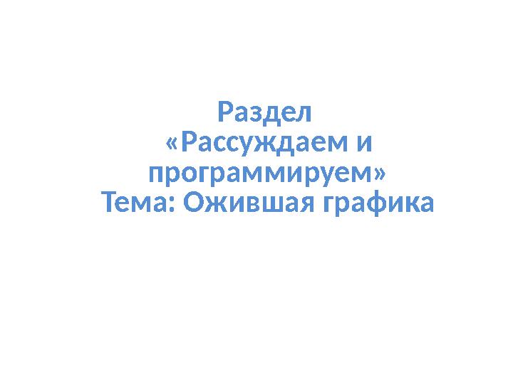 Раздел «Рассуждаем и программируем» Тема: Ожившая графика