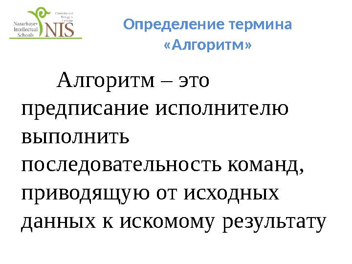 Определение термина «Алгоритм» Алгоритм – это предписание исполнителю выполнить последовательность команд, приводящую от ис