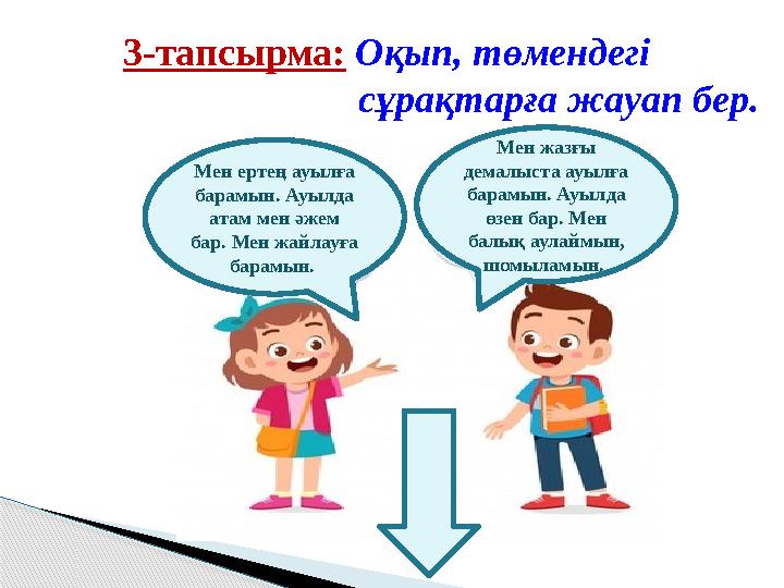3-тапсырма: Оқып, төмендегі сұрақтарға жауап бер. Мен ертең ауылға барамын. Ауылда атам