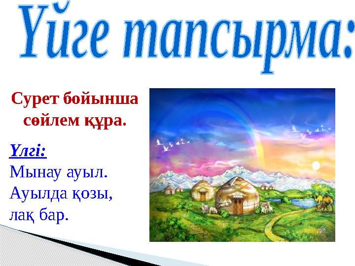 Сурет бойынша сөйлем құра. Үлгі: Мынау ауыл. Ауылда қозы, лақ бар.