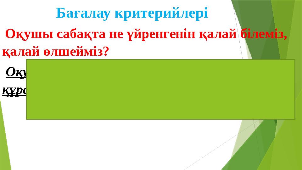 Ба ғалау критерийлері Оқушы сабақта не үйренгенін қалай білеміз, қалай өлшейміз? Оқушылардың сабақта