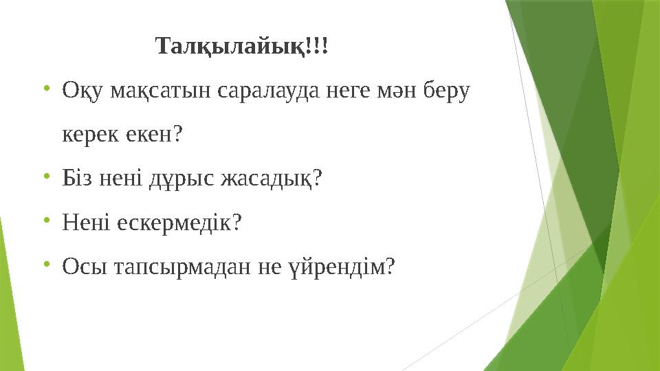 Талқылайық!!! • Оқу мақсатын саралауда неге мән беру керек екен? • Біз нені дұрыс жасадық? • Нені ескерм