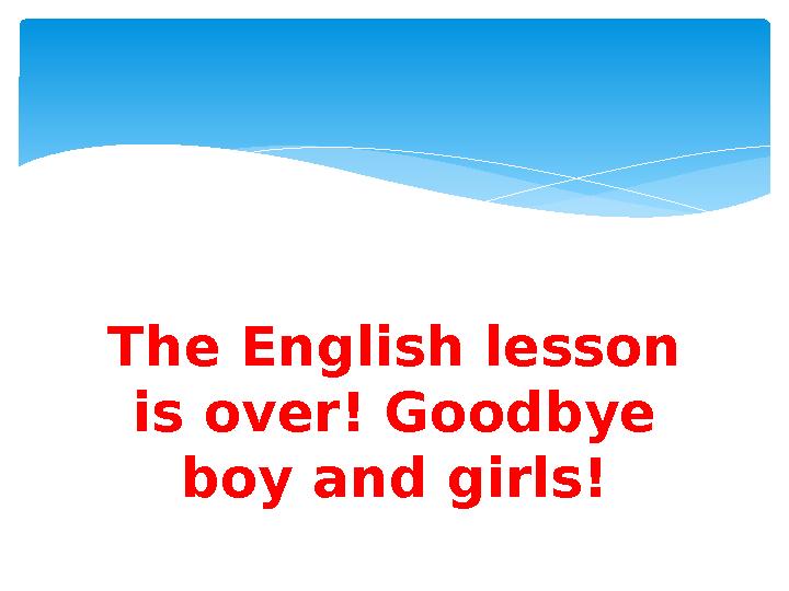 The English lesson is over! Goodbye boy and girls!