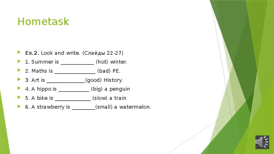 Hometask  Ex.2. Look and write. ( Слайды 22-27)  1. Summer is _____________ (hot) winter.  2. Maths is ________________ (