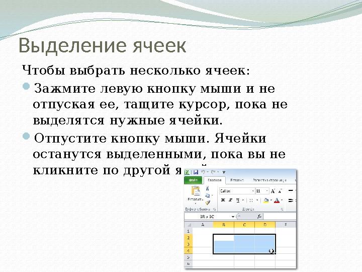 Выделение ячеек Чтобы выбрать несколько ячеек:  Зажмите левую кнопку мыши и не отпуская ее, тащите курсор, пока не выделятся