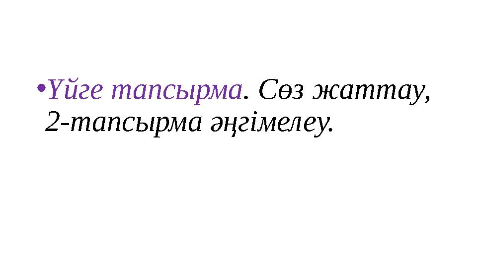 • Үйге тапсырма . Сөз жаттау, 2-тапсырма әңгімелеу.