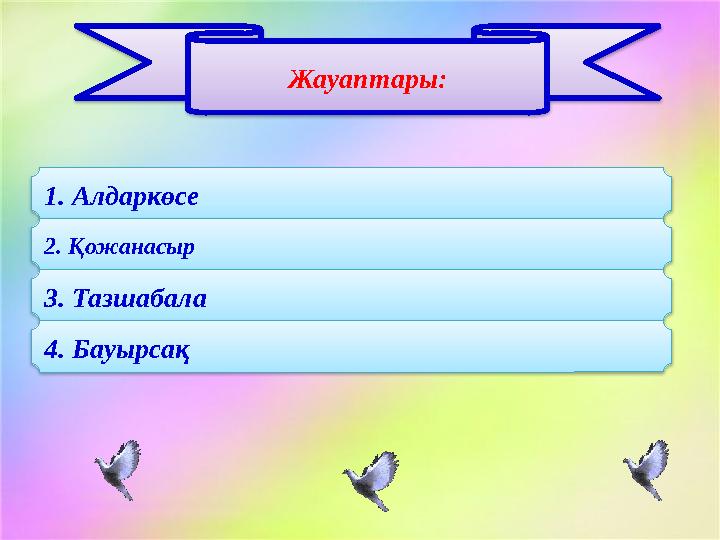 Жауаптары: 1. Алдаркөсе 2. Қожанасыр 3. Тазшабала 4. Бауырсақ