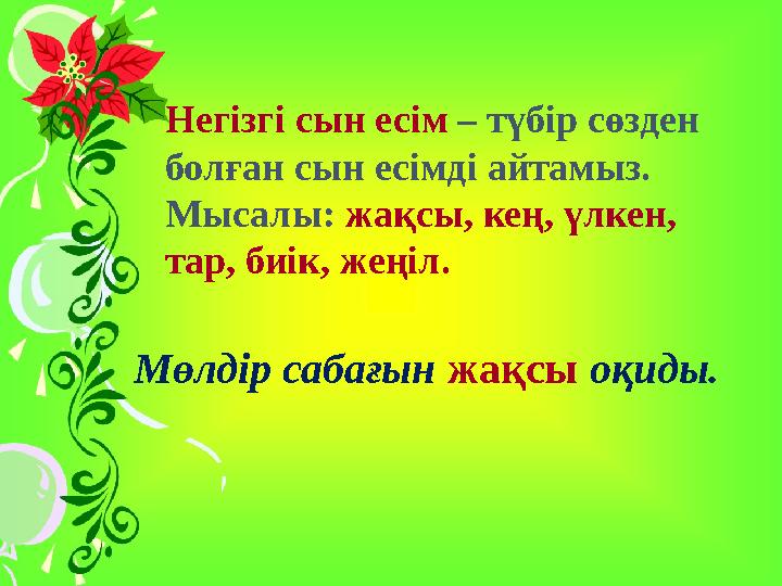 Негізгі сын есім – түбір сөзден болған сын есімді айтамыз. Мысалы: жақсы, кең, үлкен, тар, биік, жеңіл. Мөлдір сабағын жақс