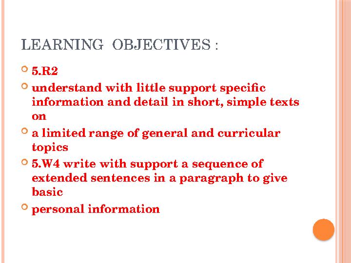 LEARNING OBJECTIVES :  5.R2  understand with little support specific information and detail in short, simple texts on  a l