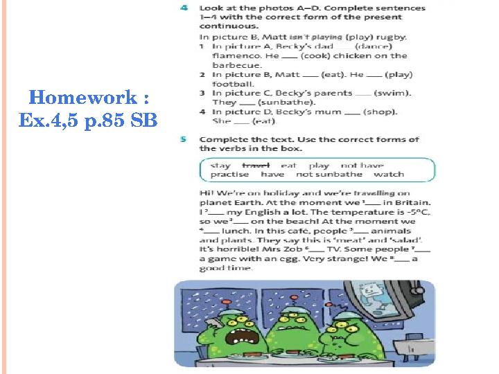 Homework : Ex.4,5 p.85 SB