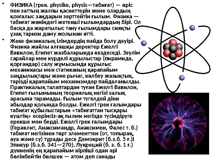 • ФИЗИКА (грек. physike, р h у sis— табиғат) — өріс пен заттың жалпы қасиеттерін және олардың қозғалыс заңдарын зерттейтін ғ