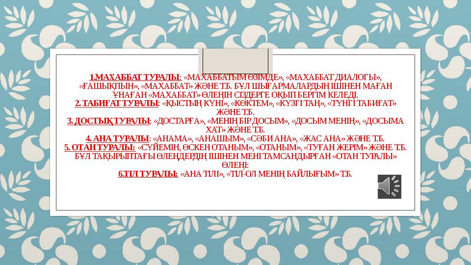 1.МАХАББАТ ТУРАЛЫ : «МАХАББАТЫМ ӨЗІМДЕ», «МАХАББАТ ДИАЛОГЫ», «ҒАШЫҚПЫН», «МАХАББАТ» ЖӘНЕ Т.Б. БҰЛ ШЫҒАРМАЛАРДЫҢ ІШІНЕН МАҒАН