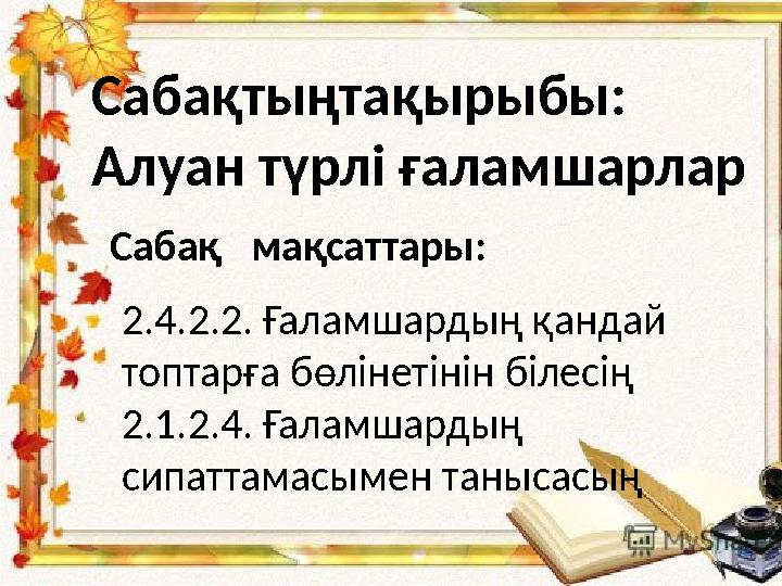 Сабақтыңтақырыбы: Алуан түрлі ғаламшарлар Сабақ мақсаттары: 2.4.2.2. Ғаламшардың қандай топтарға бөлінетінін білесің 2.1.2.4.