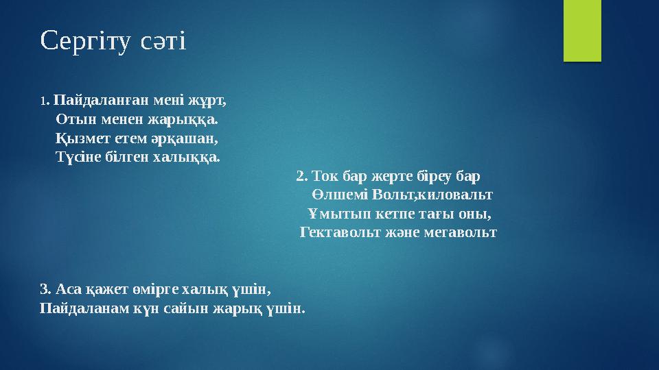 Сергіту сәті 1 . Пайдаланған мені жұрт, Отын менен жарыққа. Қызмет етем әрқашан, Түсіне білген халыққа.