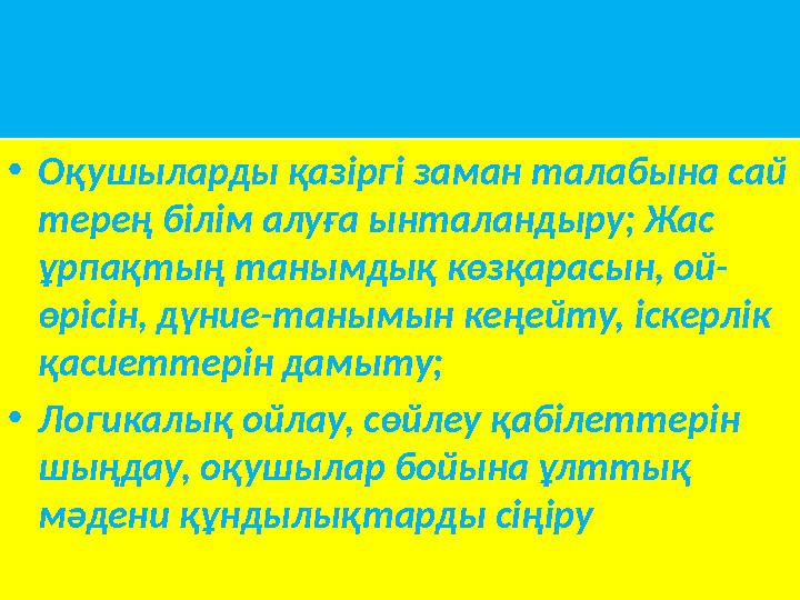 Мақсаты: • Оқушыларды қазіргі заман талабына сай терең білім алуға ынталандыру; Жас ұрпақтың танымдық көзқарасын, ой- өрісін,