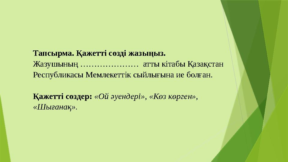 Тапсырма. Қажетті сөзді жазыңыз. Жазушының ………………… атты кітабы Қазақстан Республикасы Мемлекеттік сыйлығына ие болған. Қаж