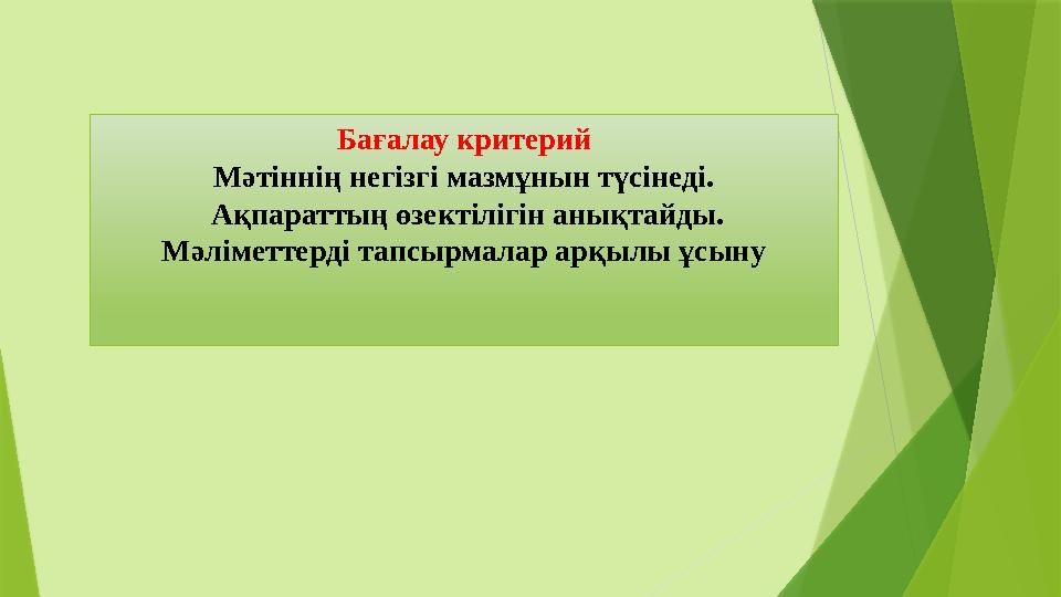 Бағалау критерий Мәтіннің негізгі мазмұнын түсінеді. Ақпараттың өзектілігін анықтайды. Мәліметтерді тапсырмалар арқылы ұсыну