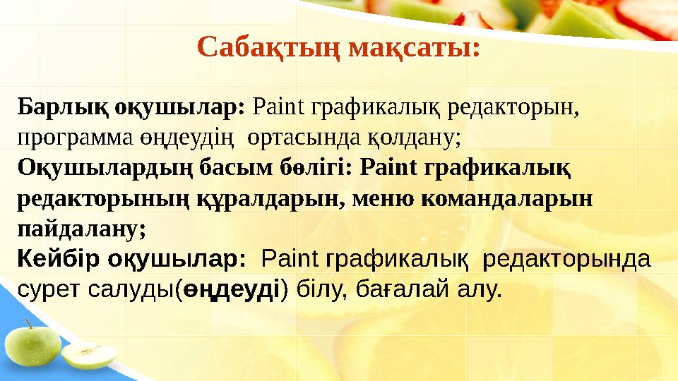 Сабақтың мақсаты:Сабақтың мақсаты: Барлық оқушылар: Paint графикалық редакторын, программа өңдеудің ортасында қолдану; Оқушы