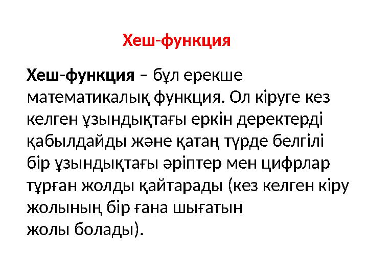 Хеш-функция – бұл ерекше математикалық функция. Ол кіруге кез келген ұзындықтағы еркін деректерді қабылдайды және қатаң түрд