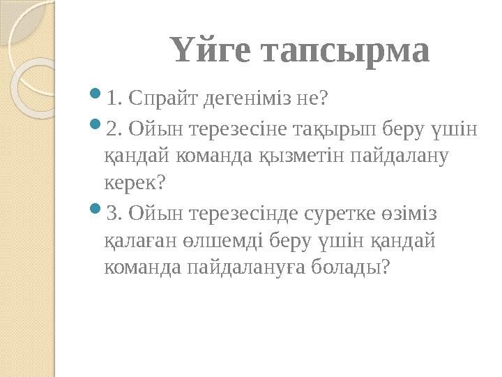 Үйге тапсырма  1. Спрайт дегеніміз не?  2. Ойын терезесіне тақырып беру үшін қандай команда қызметін пайдалану кер