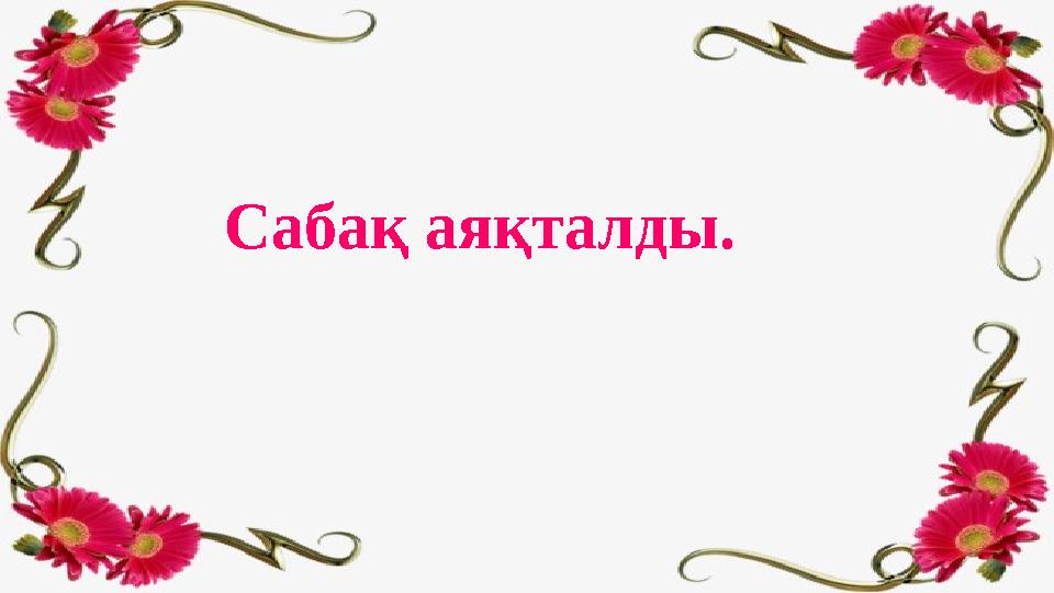 Сабақ аяқталды.