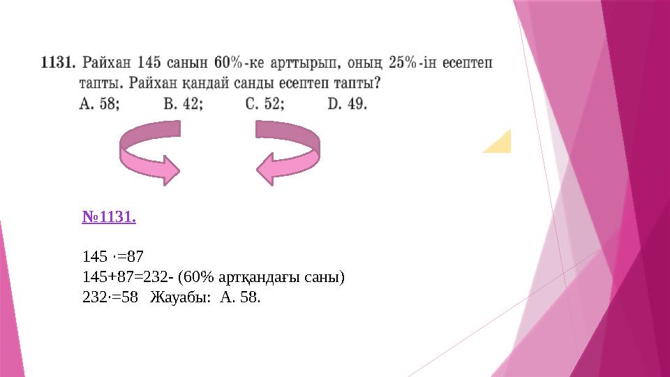 № 1131. 145 ·=87 145+87=232- (60% артқандағы саны) 232∙=58 Жауабы: А. 58.