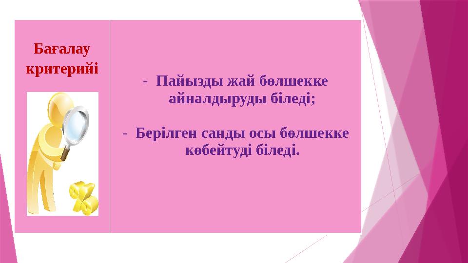 Бағалау критерийі - Пайызды жай бөлшекке айналдыруды біледі; - Берілген санды осы бөлшекке көбейтуді біледі.