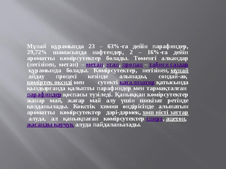 Мұнай құрамында 23 – 63%-ға дейін парафиндер, 29,72% шамасында нафтендер, 2 – 16%-ға дейін ароматты көмірсутектер