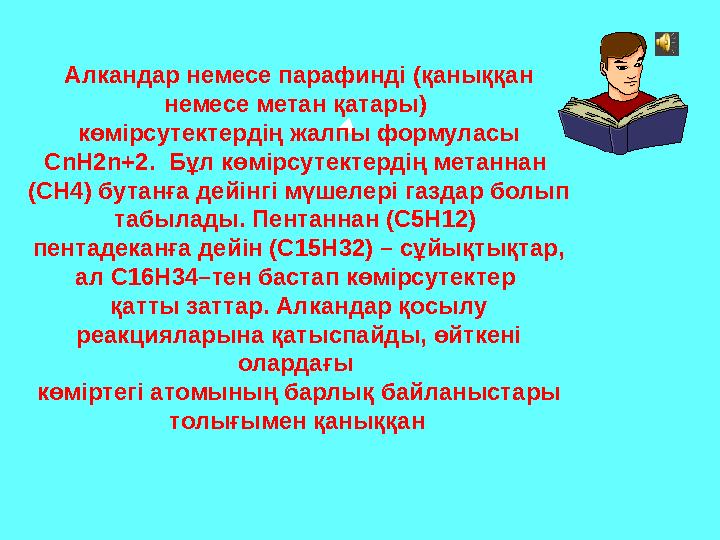 Алкандар немесе парафинді (қаныққан немесе метан қатары) көмірсутектердің жалпы формуласы СnН2n+2. Бұл көмірсутектердің ме