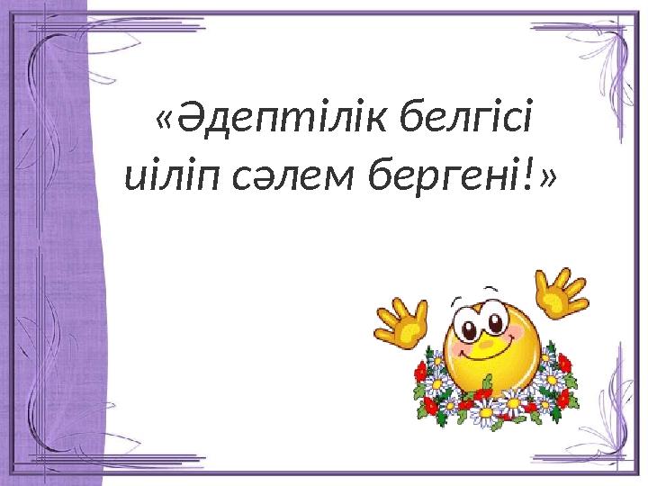 «Әдептілік белгісі иіліп сәлем бергені!»